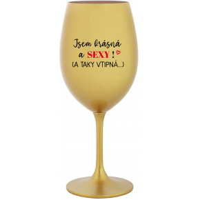 SOM KRÁSNA A SEXY! (A TAKÉ VTIPNÁ...) - zlatý pohár na víno 350 ml