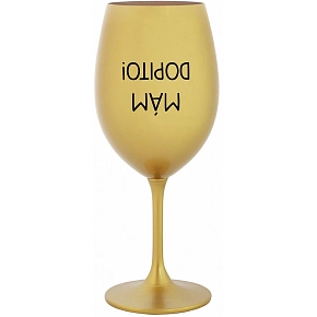 MÁM DOPITO! - zlatá sklenice na víno 350 ml
