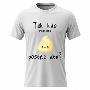 Pánské bavlněné tričko s potiskem - TAK KDO MI DNESKA POSERE DEN? - bílé