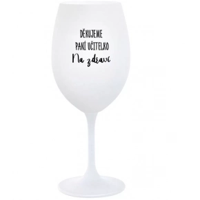 ĎAKUJEME PANI UČITEĽKO - NA ZDRAVIE - biely pohár na víno 350 ml