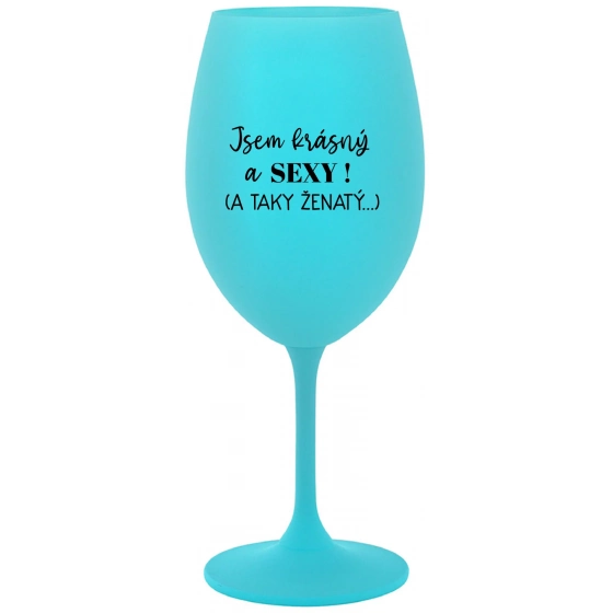 SOM KRÁSNY A SEXY! (A TAKÉ ŽENATÝ...) - tyrkysový pohár na víno 350 ml