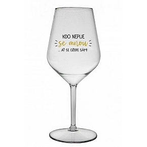 KDO NEPIJE SE MNOU...AŤ SE OŽERE SÁM! - čirá nerozbitná sklenice na víno 470 ml