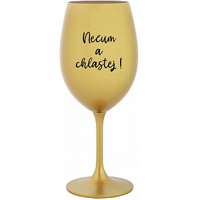 NEČUM A CHLASTEJ! - zlatá sklenice na víno 350 ml