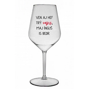 VON AJ HEF TRÝ VAJNS, MAJ ÍNGLIŠ IS BIEDR. - číry nerozbitný pohár na víno 470 ml