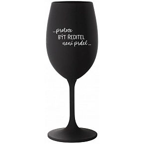 ...PROTOŽE BÝT ŘEDITEL NENÍ PRDEL... - černá sklenice na víno 350 ml