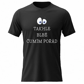 Dámské bavlněné tričko s potiskem - TAKHLE BLBĚ ČUMÍM POŘÁD - černé
