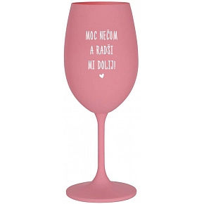 MOC NEČUM A RADŠI MI DOLEJ! - ružový pohár na víno 350 ml