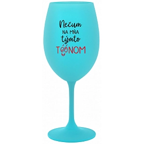 NEČUM NA MŇA TÝMTO TÓÓNOM - tyrkysový pohár na víno 350 ml