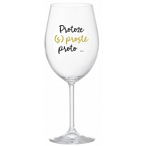 PROTOŽE (S)PROSTĚ PROTO... - čirá sklenice na víno 350 ml