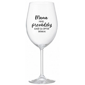 MAMA MIMO PREVÁDZKY (CHOĎ SA OPÝTAŤ TATINKA) - priehľadný pohár na víno 350 ml