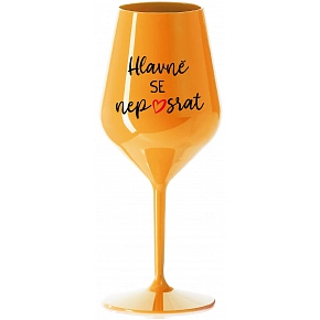 HLAVNĚ SE NEPOSRAT - oranžová nerozbitná sklenice na víno 470 ml HLAVNĚ SE NEPOSRAT - oranžová nerozbitná sklenice na víno 470 ml