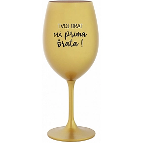 TVOJ BRAT MÁ PRIMA BRATA!- zlatý pohár na víno 350 ml