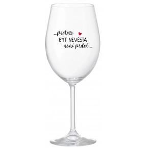 ...PRETOŽE BYŤ NEVESTA NIE JE PREDOL... - číry pohár na víno 350 ml