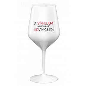 LOVÍNKUJEM A POTOM NA TO HOVÍNKUJEM - biely nerozbitný pohár na víno 470 ml