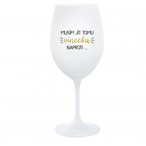 MUSÍM ÍSŤ TOMU VÍNEČKU NAPROTI... - biely pohár na víno 350 ml