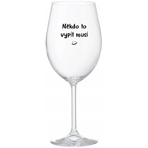 NĚKDO TO VYPÍT MUSÍ - čirá sklenice na víno 350 ml