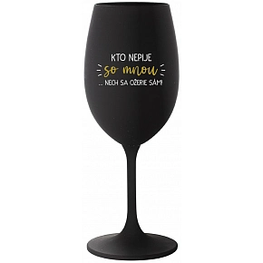 KTO NEPIJE SO MNOU...NECH SA OŽERIE SÁM! - čierny pohár na víno 350 ml