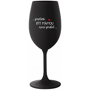 ...PRETOŽE BYŤ MAMOU NIE JE PRIDL... - čierna pohár na víno 350 ml