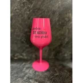 ...PRETOŽE BYŤ NOTÁRKA NIE JE PREDEL... - ružový nerozbitný pohár na víno 470 ml
