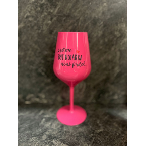 ...PRETOŽE BYŤ NOTÁRKA NIE JE PREDEL... - ružový nerozbitný pohár na víno 470 ml