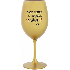 TVOJA SESTRA MÁ PRIMA SESTRU! - zlatý pohár na víno 350 ml