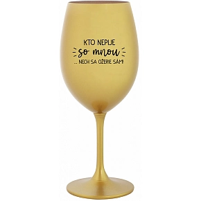 KTO NEPIJE SO MNOU...NECH SA OŽERIE SÁM! - zlatý pohár na víno 350 ml