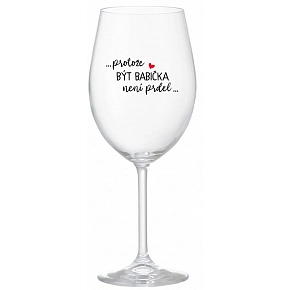 ...PROTOŽE BÝT BABIČKA NENÍ PRDEL.. - čirá sklenice na víno 350 ml ...PROTOŽE BÝT BABIČKA NENÍ PRDEL.. - čirá sklenice na víno 350 ml