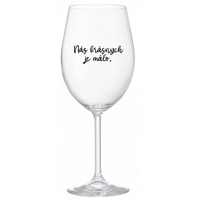 NÁS KRÁSNYCH JE MÁLO. - priehľadný pohár na víno 350 ml NÁS KRÁSNYCH JE MÁLO. - priehľadný pohár na víno 350 ml