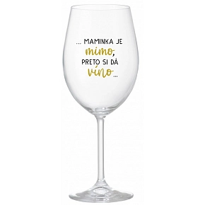 ...MAMINKA JE MIMO, PRETO SI DÁ VÍNO...  - priehľadný pohár na víno 350 ml