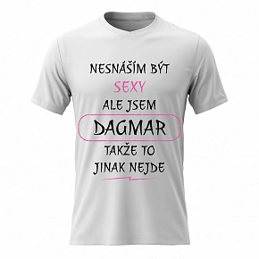 Dámské bavlněné tričko s potiskem - NESNÁŠÍM BÝT SEXY, ALE JSEM DAGMAR - bílé