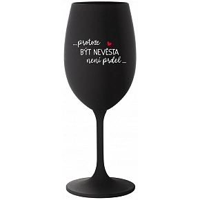 ...PRETOŽE BYŤ NEVESTA NIE JE PREDOL... - čierna pohár na víno 350 ml