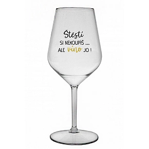 ŠTĚSTÍ SI NEKOUPÍŠ...ALE VÍNO JO! - čirá nerozbitná sklenice na víno 470 ml