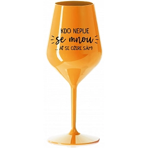 KDO NEPIJE SE MNOU...AŤ SE OŽERE SÁM! - oranžová nerozbitná sklenice na víno 470 ml