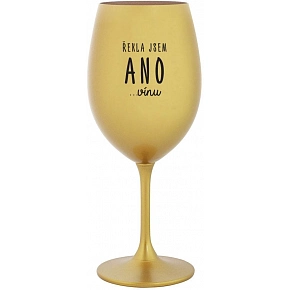 ŘEKLA JSEM ANO...VÍNU - zlatá sklenice na víno 350 ml