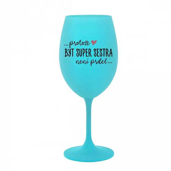 PROTOŽE BÝT SUPER SESTRA NENÍ PRDEL - tyrkysová sklenice na víno 350 ml