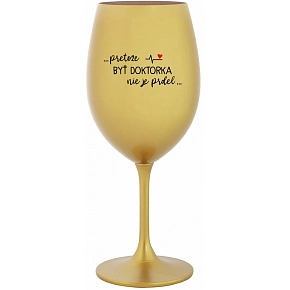 ...PRETOŽE BYŤ DOKTORKA NIE JE PRDEL... - zlatý pohár na víno 350 ml