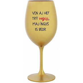VEN AJ HEF TRÝ VAJNS, MAJ ÍNGLIŠ IS BEDR. - zlatý pohár na víno 350 ml
