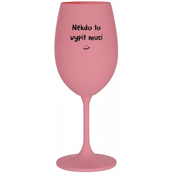 NIEKTO TO VYPIŤ MUSÍ - ružový pohár na víno 350 ml