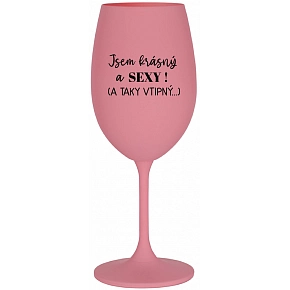 JSEM KRÁSNÝ A SEXY! (A TAKY VTIPNÝ...) - růžová sklenice na víno 350 ml