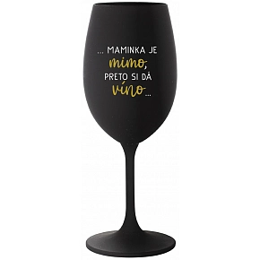 ...MAMINKA JE MIMO, PRETO SI DÁ VÍNO...  - čierny pohár na víno 350 ml