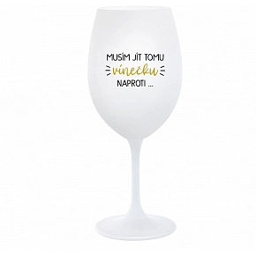MUSÍM ÍSŤ TOMU VÍNEČKU NAPROTI... - biely pohár na víno 350 ml