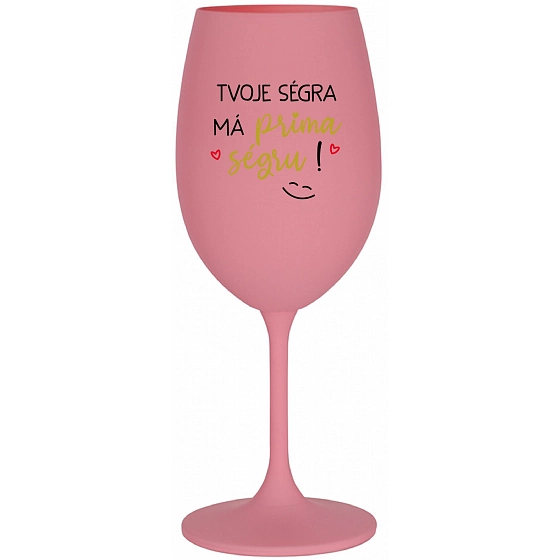 TVOJA SÉGRA MÁ PRIMA SÉGRU! - ružový pohár na víno 350 ml