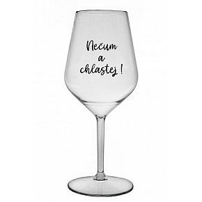 NEČUM A CHLASTEJ! - čirá nerozbitná sklenice na víno 470 ml