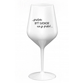 ...PRETOŽE BYŤ SVOKOR NIE JE PRDEL... - biely nerozbitný pohár na víno 470 ml