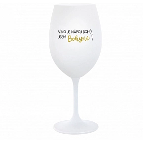 VÍNO JE NÁPOJ BOHOV. SOM BOHYNE! - biely pohár na víno 350 ml