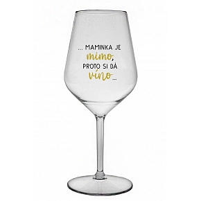 ...MAMINKA JE MIMO, PROTO SI DÁ VÍNO... - čirá nerozbitná sklenice na víno 470 ml