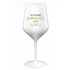 TO, ŽE NEJSEM ALKOHOLIK SE VÍ? VÍ, NO... - bílá nerozbitná sklenice na víno 470 ml