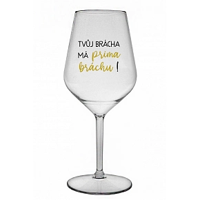 TVŮJ BRÁCHA MÁ PRIMA BRÁCHU! - čirá nerozbitná sklenice na víno 470 ml