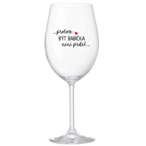 ...PRETOŽE BYŤ BABIČKA NIE JE PRIDL.. - číry pohár na víno 350 ml