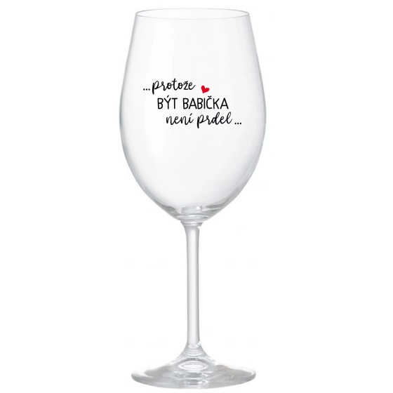 ...PRETOŽE BYŤ BABIČKA NIE JE PRIDL.. - číry pohár na víno 350 ml